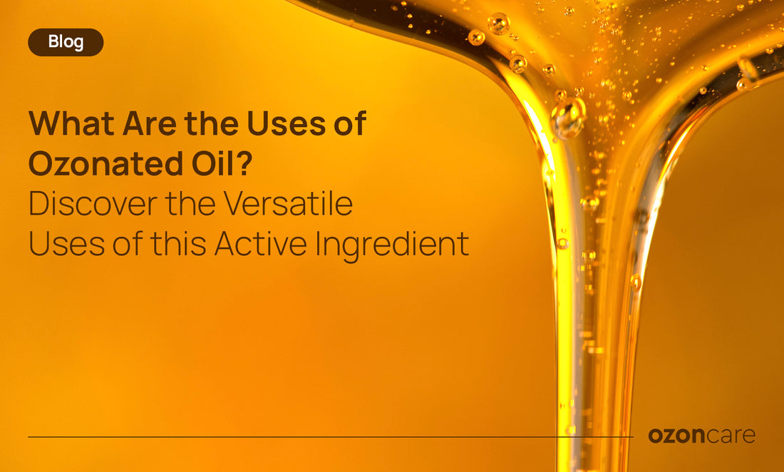 What are the uses of Ozonated Oil? Discover the versatile uses of this active ingredient