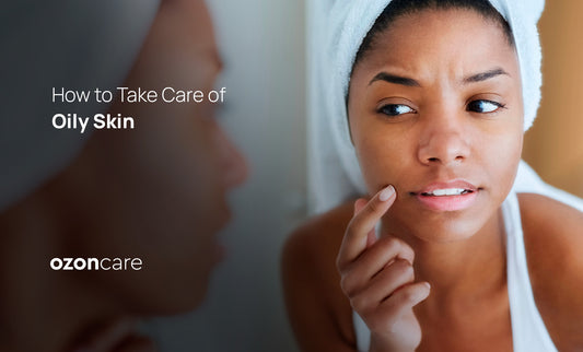 How to Take Care of Oily Skin